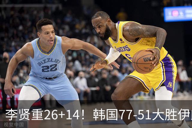 李贤重26+14！韩国77-51大胜伊朗，率先晋级决赛，中国男篮夺冠更难了